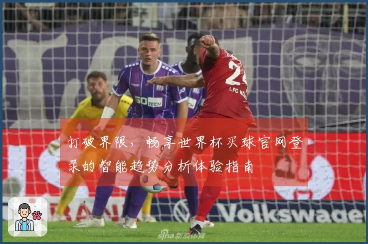 打破界限，畅享世界杯买球官网登录的智能趋势分析体验指南