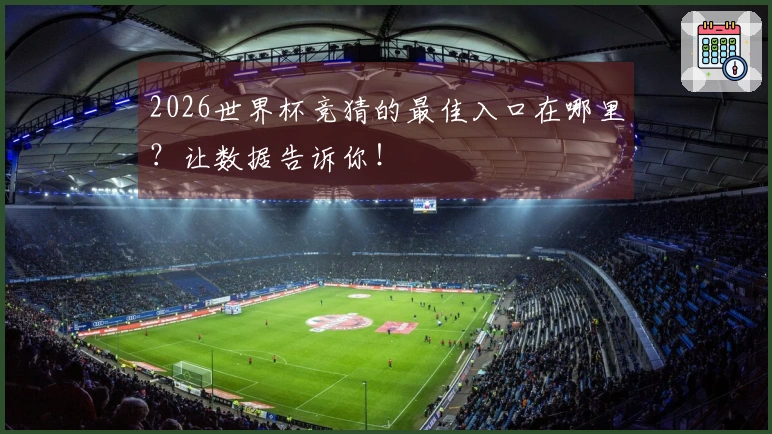 2026世界杯竞猜的最佳入口在哪里？让数据告诉你！